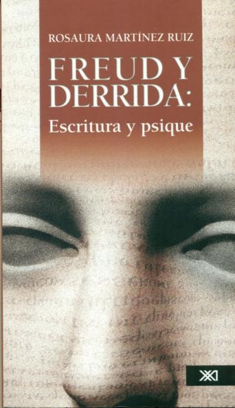 Freud y Derrida. Escritura y psique / Rosaura Martínez Ruiz.