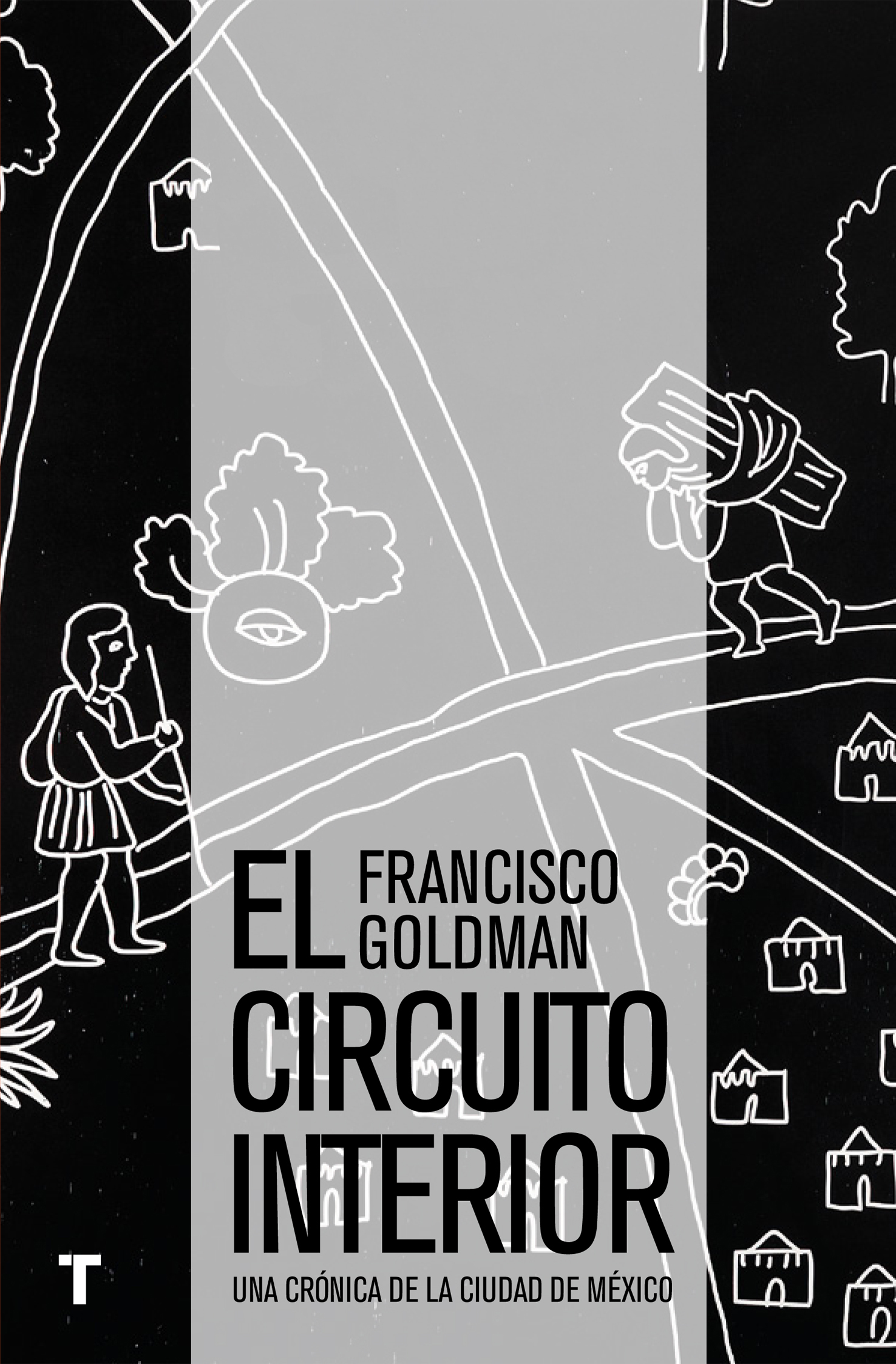 El circuito interior : una crónica de la ciudad de México / Francisco Goldman ; traducción de Juan Antonio Montiel.