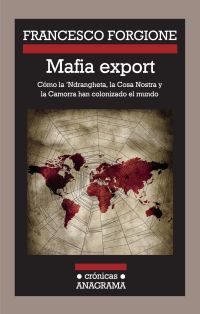 Mafia export. Cómo la 'Ndrangheta, la Cosa Nostra y la Camorra han colonizado el mundo