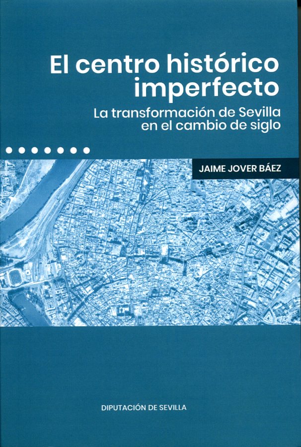 El centro histórico imperfecto. La transformación de Sevilla en el cambio de siglo