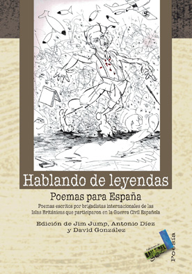 HABLANDO DE LEYENDAS. POEMAS PARA ESPAÑA. Poemas escritos por brigadistas internacionales de las Islas Británicas que participaron en la Guerra Civil Española