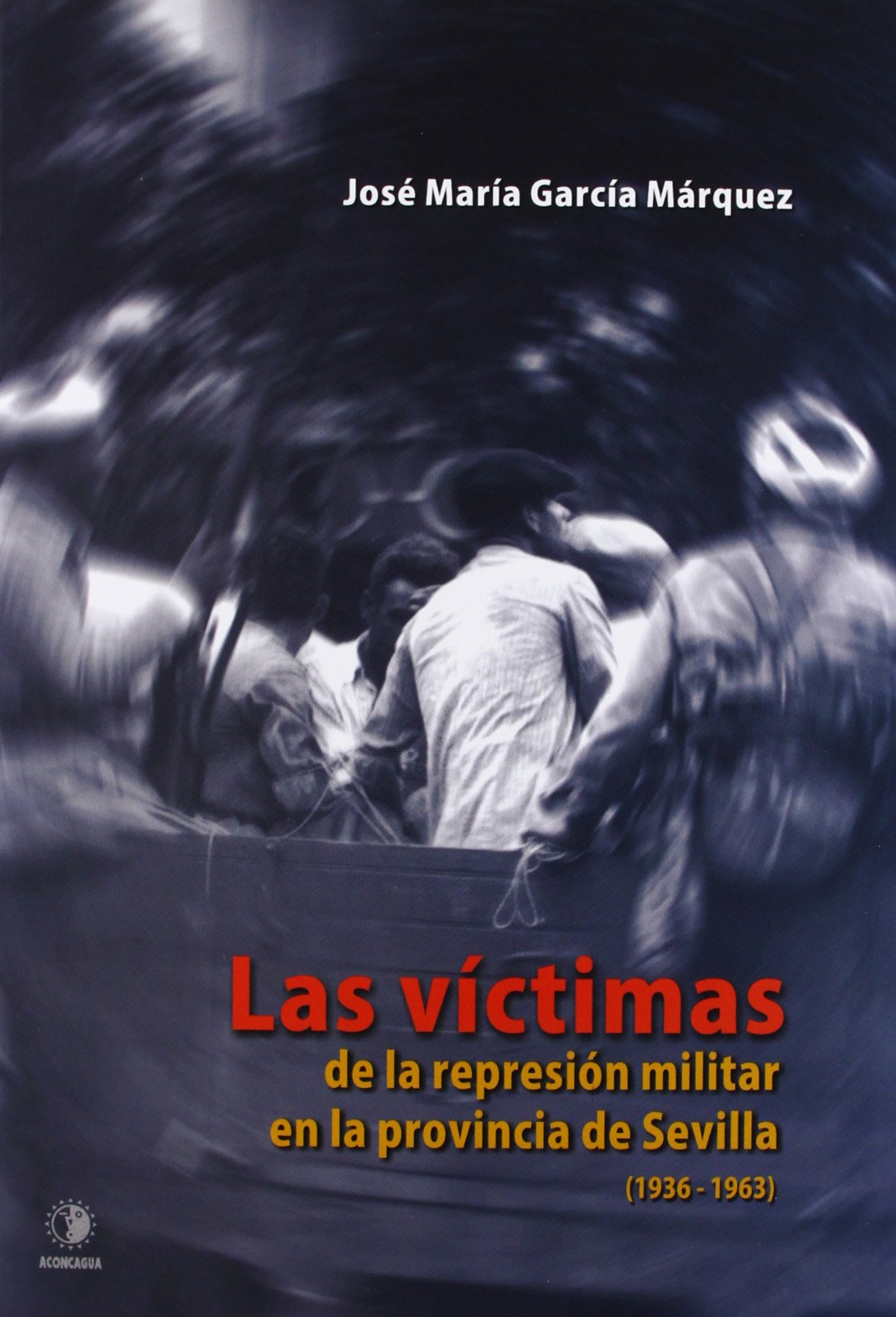 Las víctimas de la represión militar en la provincia de Sevilla, 1936-1963