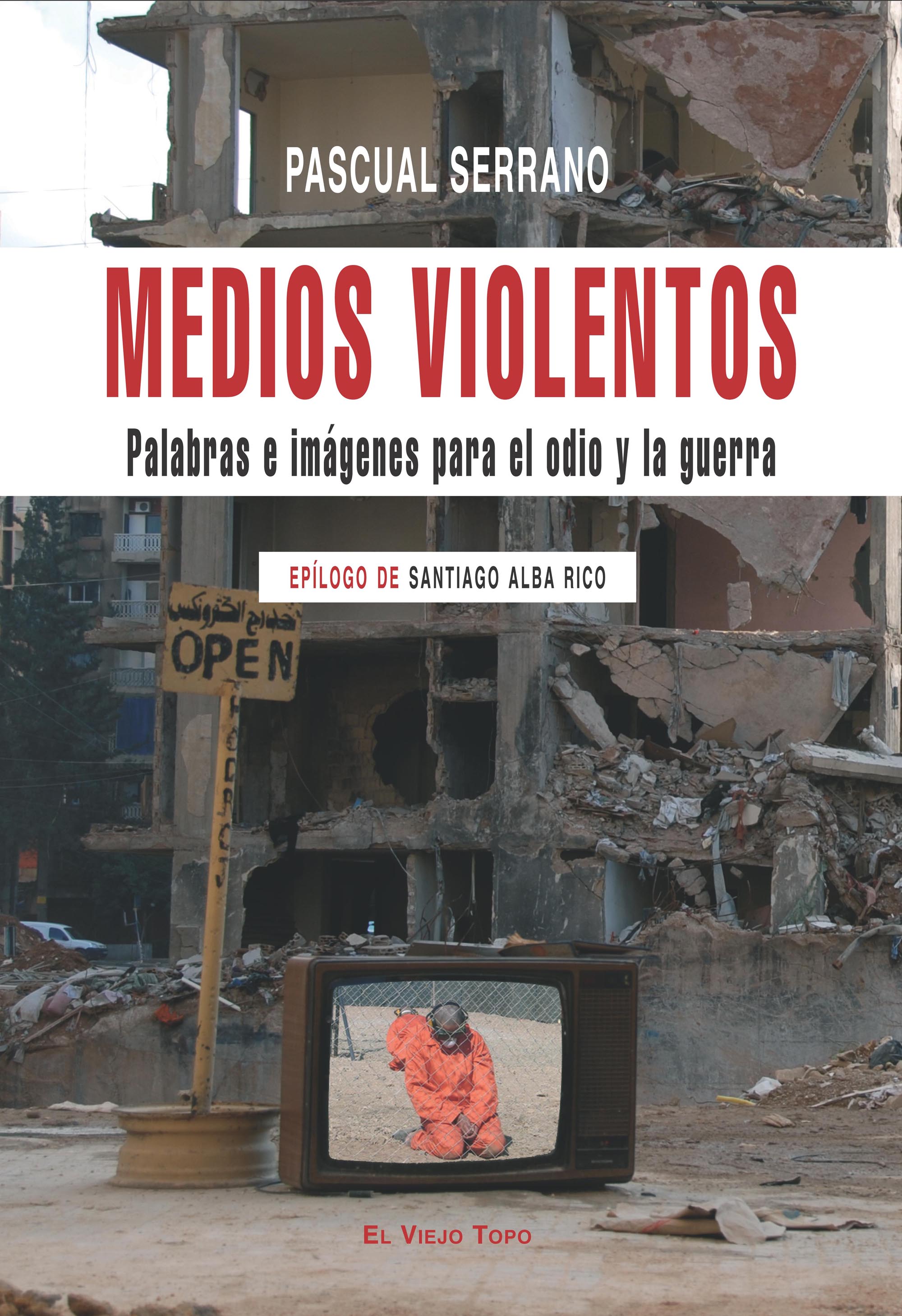 MEDIOS VIOLENTOS Palabras e imágenes para el odio y la guerra Epílogo de Santiago Alba Rico