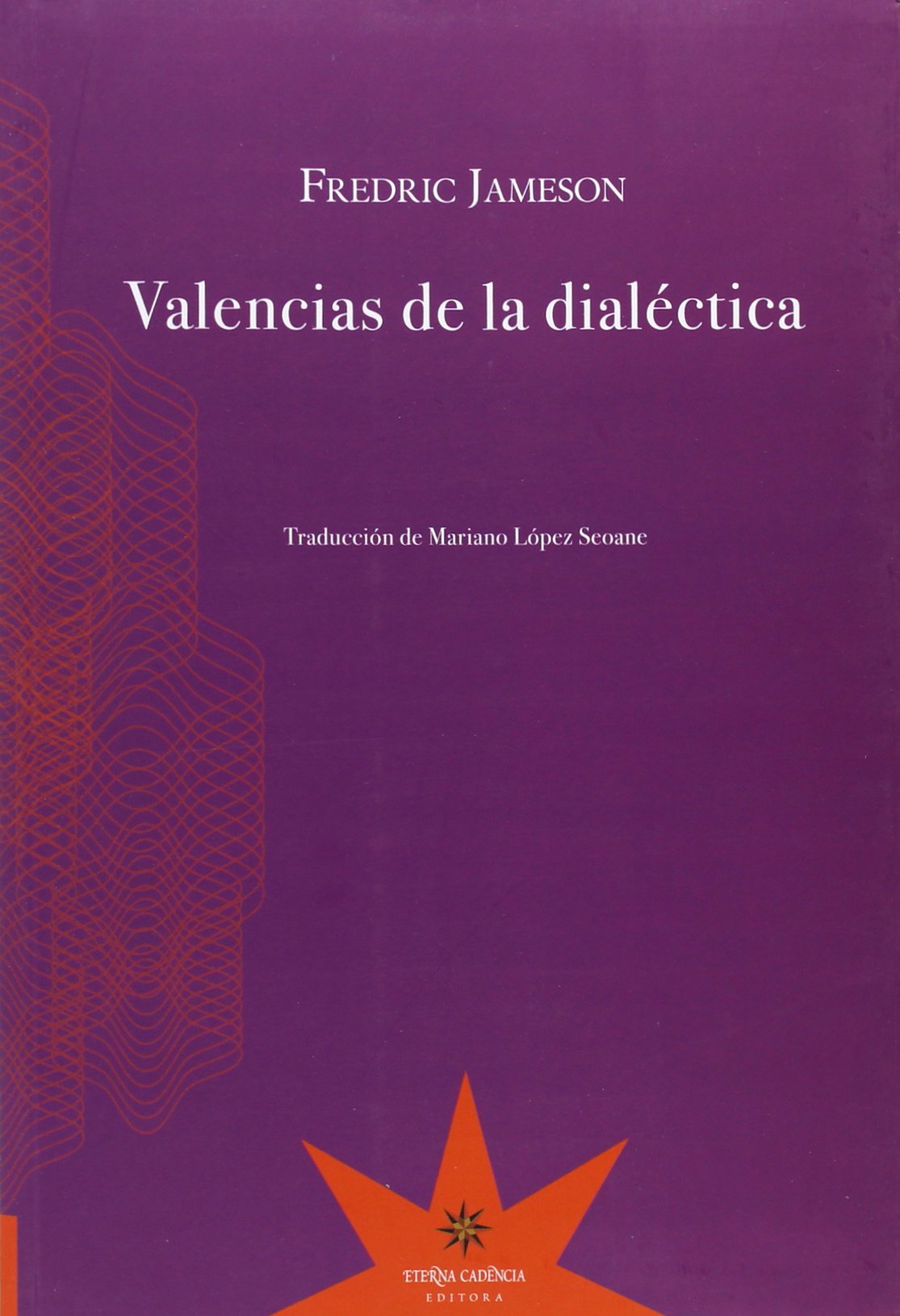 Valencias de la dialéctica / Fredric Jameson ; traducción de Mariano López Scoane.